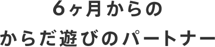 6ヶ月からの からだ遊びのパートナー